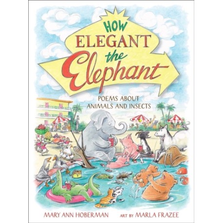How Elegant the Elephant: Poems About Animals and Insects