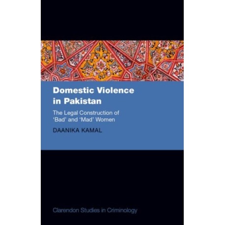Domestic Violence in Pakistan: The Legal Construction of 'Bad' and 'Mad' Women