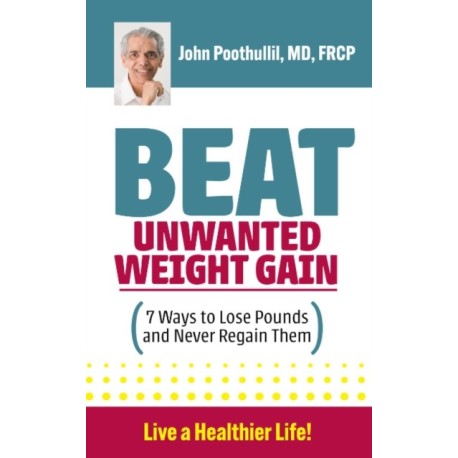 Beat Unwanted Weight Gain: 7 Ways to Lose Pounds and Never Regain Them
