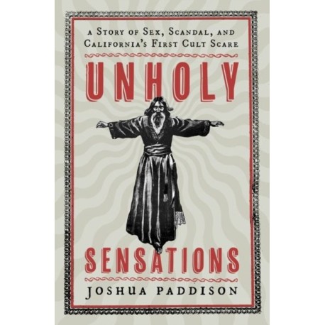 Unholy Sensations: A Story of Sex, Scandal, and California's First Cult Scare