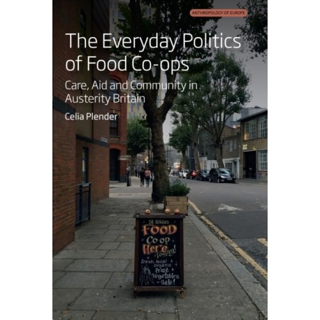 The Everyday Politics of Food Co-ops: Care, Aid and Community in Austerity Britain