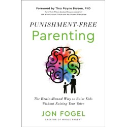 Punishment-Free Parenting: The Brain-Based Way to Raise Kids Without Raising Your Voice