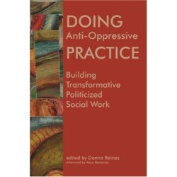 Doing Anti-Oppressive Practice: Building Transformative, Politicized Social Work