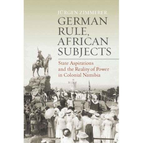 German Rule, African Subjects: State Aspirations and the Reality of Power in Colonial Namibia