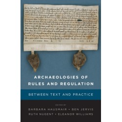 Archaeologies of Rules and Regulation: Between Text and Practice