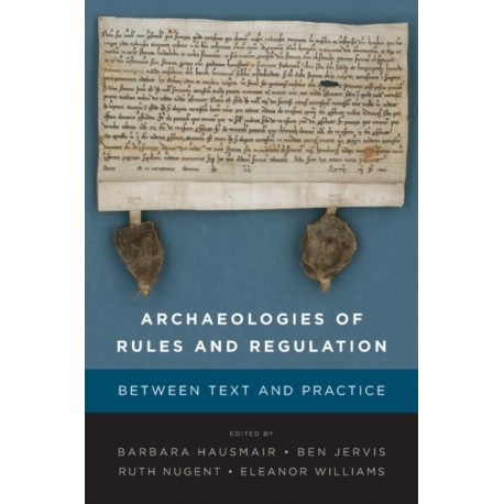 Archaeologies of Rules and Regulation: Between Text and Practice