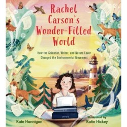 Rachel Carson's Wonder-Filled World: How the Scientist, Writer, and Nature Lover Changed the Environmental Movement
