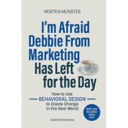 I'm Afraid Debbie From Marketing Has Left for the Day: How to Use Behavioural Design to Create Change in the Real World