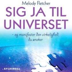 Sig ja til universet: - og manifester den virkelighed, du ønsker