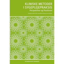 Kliniske metoder i sygeplejepraksis: - perspektiver og positioner