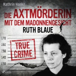 Ruth Blaue – Die Axtmörderin mit dem Madonnengesicht: True Crime