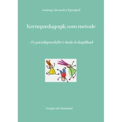 Kernepædagogik som metode: - Et paradigmeskifte i skole & dagtilbud