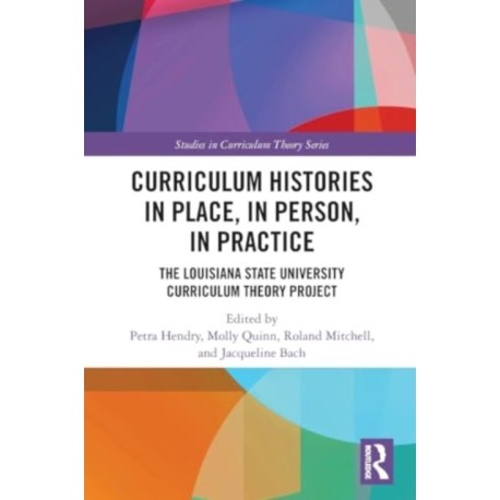 Curriculum Histories in Place, in Person, in Practice: The Louisiana State University Curriculum Theory Project