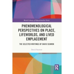 Phenomenological Perspectives on Place, Lifeworlds, and Lived Emplacement: The Selected Writings of David Seamon