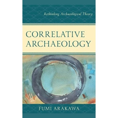 Correlative Archaeology: Rethinking Archaeological Theory