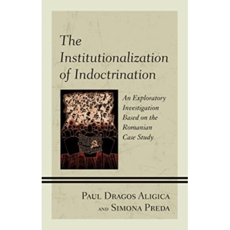 The Institutionalization of Indoctrination: An Exploratory Investigation based on the Romanian Case Study