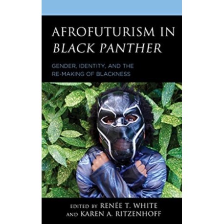 Afrofuturism in Black Panther: Gender, Identity, and the Re-Making of Blackness