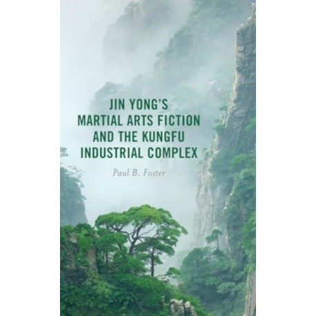 Jin Yong’s Martial Arts Fiction and the Kungfu Industrial Complex