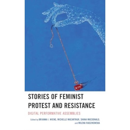 Stories of Feminist Protest and Resistance: Digital Performative Assemblies