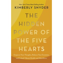 The Hidden Power of the Five Hearts: Empower Your Thoughts, Balance Your Emotions, and Unlock Vibrant Health and Abundance