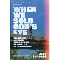When We Sold God's Eye: Diamonds, Murder and a Clash of Worlds in the Amazon 'A MODERN CLASSIC OF LITERARY NONFICTION' - JON LEE ANDERSON