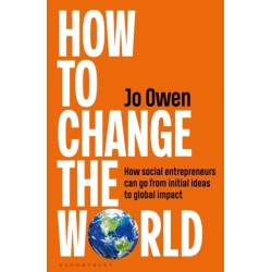 How to Change the World: How social entrepreneurs can go from initial ideas to global impact