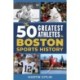 The 50 Greatest Athletes in Boston Sports History