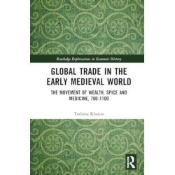 Global Trade in the Early Medieval World: The Movement of Wealth, Spice and Medicine, 700–1100