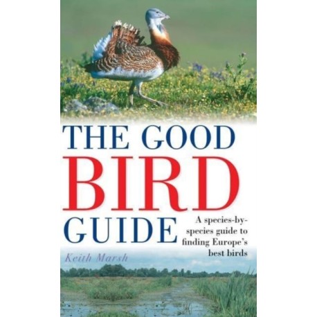 The Good Bird Guide: A Species-by-Species Guide to Finding Europe's Best Birds