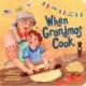 When Grandmas Cook: In the Kitchen with Grandmas, Nonnas, and Abuelas
