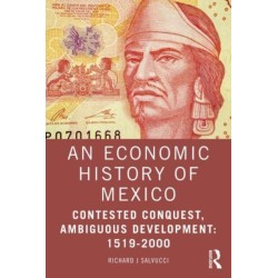 An Economic History of Mexico: Contested Conquest, Ambiguous Development: 1519-2000