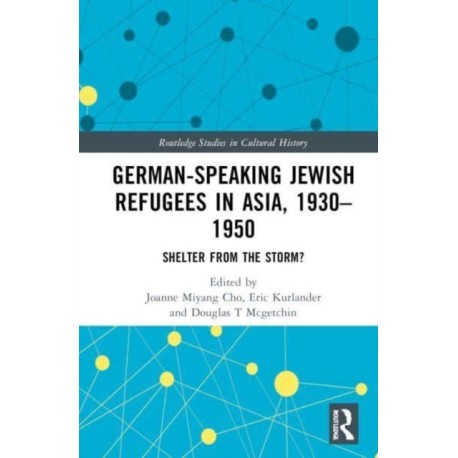 German-Speaking Jewish Refugees in Asia, 1930–1950: Shelter from the Storm?