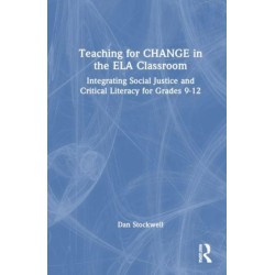 Teaching for CHANGE in the ELA Classroom: Integrating Social Justice and Critical Literacy for Grades 9-12