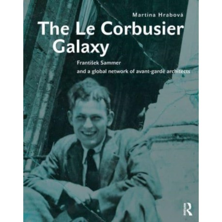 The Le Corbusier Galaxy: Frantisek Sammer and a global network of avant-garde architects