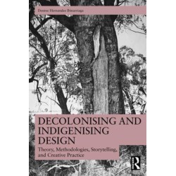 Decolonising and Indigenising Design: Theory, Methodologies, Storytelling, and Creative Practice