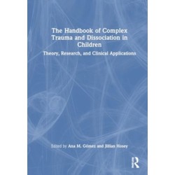 The Handbook of Complex Trauma and Dissociation in Children: Theory, Research, and Clinical Applications