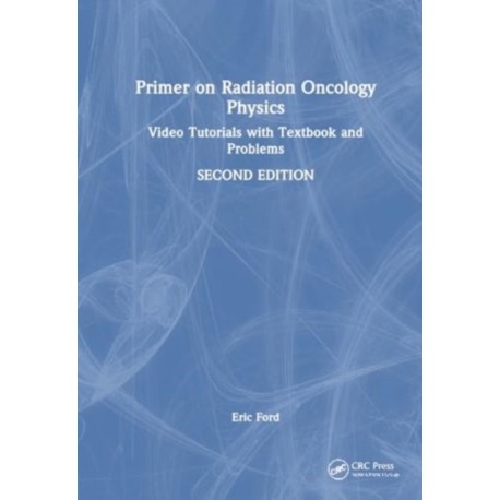 Primer on Radiation Oncology Physics: Video Tutorials with Textbook and Problems