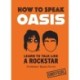 How to Speak Oasis: Learn to Talk Like a Rockstar