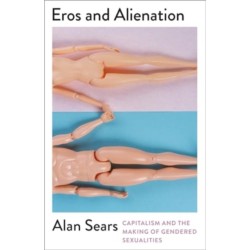 Eros and Alienation: Capitalism and the Making of Gendered Sexualities