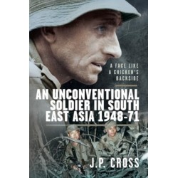 A Face Like a Chicken's Backside: An Unconventional Soldier in South East Asia, 1948–71