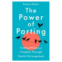 The Power of Parting: Finding Peace and Freedom Through Family Estrangement