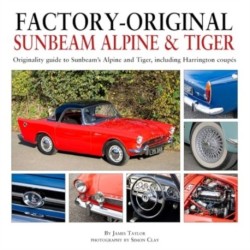 Factory-Original Sunbeam Alpine & Tiger: Originality guide to Sunbeam’s Alpine and Tiger, including Harrington coupes