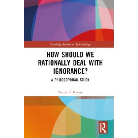 How Should We Rationally Deal with Ignorance?: A Philosophical Study