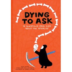 Dying to Ask: 38 Questions from Kids about Death