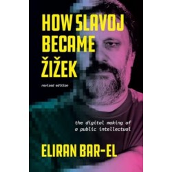How Slavoj Became Zizek: The Digital Making of a Public Intellectual