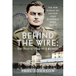 Behind the Wire: The Road to Oflag VIIB Eichstatt: The PoW Diaries of Captain John Blomfield Dixon, 1940-45