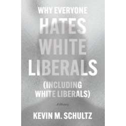 Why Everyone Hates White Liberals (Including White Liberals): A History