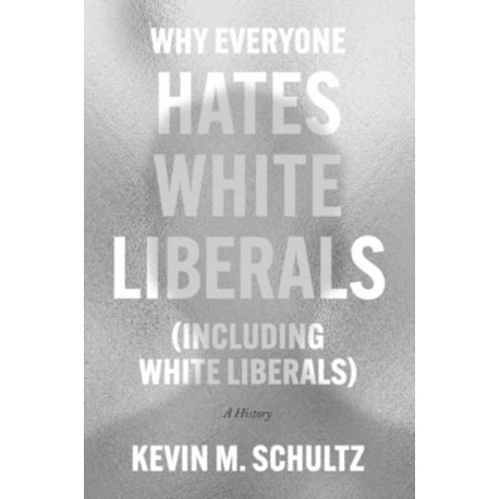 Why Everyone Hates White Liberals (Including White Liberals): A History