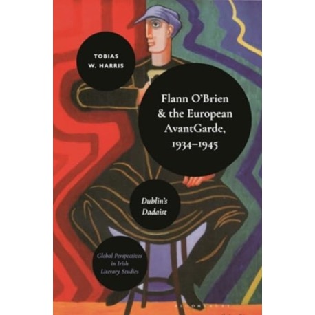 Flann O’Brien and the European Avant-Garde, 1934–45: Dublin’s Dadaist