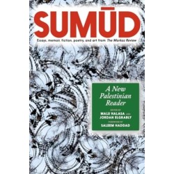 Sumud: A New Palestinian Reader Essays, memoir, fiction, poetry, and art from The Markaz Review
